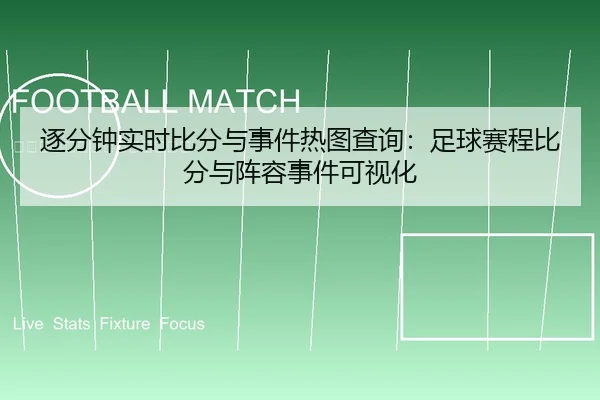 逐分钟实时比分与事件热图查询：足球赛程比分与阵容事件可视化